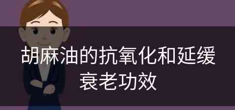 胡麻油的抗氧化和延缓衰老功效